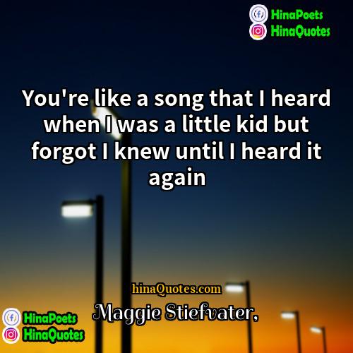 Maggie Stiefvater Quotes | You're like a song that I heard